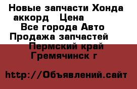 Новые запчасти Хонда аккорд › Цена ­ 3 000 - Все города Авто » Продажа запчастей   . Пермский край,Гремячинск г.